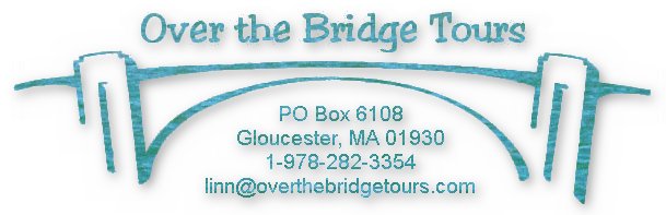 Over the Bridge Tours
PO Box 6108
Gloucester, MA 01930
1-978-282-3354
linn@overthebridgetours.com